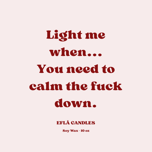 “Light Me When You Need to Calm the F*ck Down” – Scented Soy Candle | Choose Your Jar & Fragrance