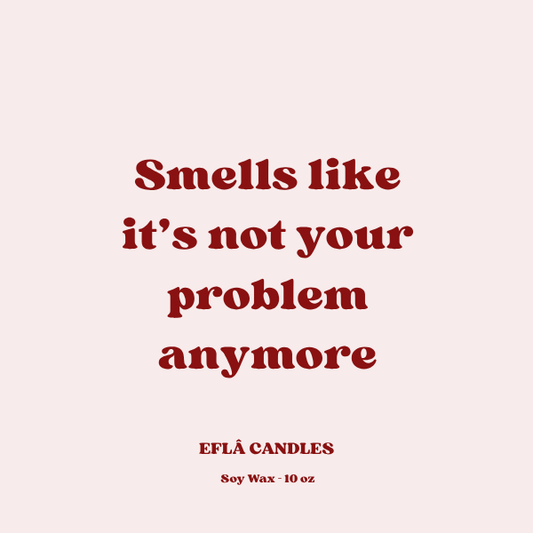“Smells Like It’s Not Your Problem Anymore” – Scented Soy Candle | Closure Gift | Choose Scent & Jar